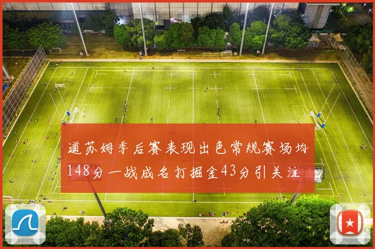 道苏姆季后赛表现出色常规赛场均148分一战成名打掘金43分引关注