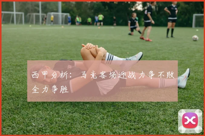 西甲分析：马竞客场迎战力争不败全力争胜