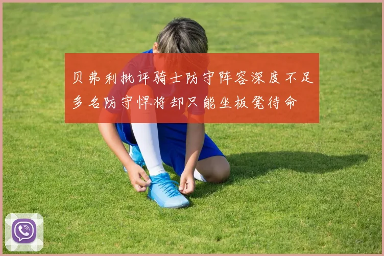 贝弗利批评骑士防守阵容深度不足多名防守悍将却只能坐板凳待命