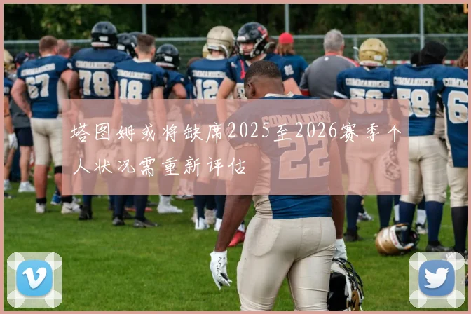 塔图姆或将缺席2025至2026赛季个人状况需重新评估